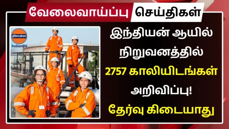 இந்தியன் ஆயில் நிறுவனத்தில் 2757 காலியிடங்கள் அறிவிப்பு! தேர்வு கிடையாது | தகுதி: 12th, Diploma, Degree