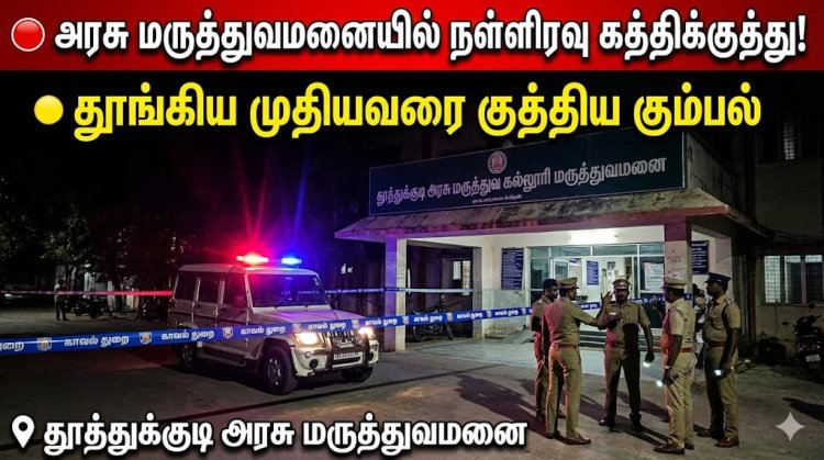 தூத்துக்குடி அரசு மருத்துவமனையில் நள்ளிரவு அதிர்ச்சி: தூங்கிக் கொண்டிருந்த முதியவரை கத்தியால் குத்திய இருவர் – போலீசார் தீவிர விசாரணை