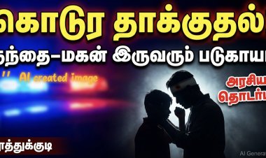“தூத்துக்குடி அருகே இடத் தகராறு வன்முறை: தந்தை–மகன் மீது கொடூர தாக்குதல் – அரசியல் நிர்வாகி மீது குற்றச்சாட்டு”