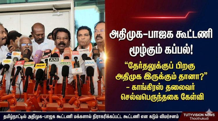 அதிமுக-பாஜக கூட்டணி மூழ்கும் கப்பல்... தேர்தலுக்குப் பிறகு அதிமுக இருக்கும் தானா?"- காங்கிரஸ் தலைவர் செல்வபெருந்தகை கடும் தாக்கு