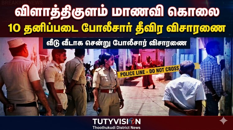 விளாத்திகுளம் அருகே பிளஸ்-2 மாணவி கொலை வழக்கு: குற்றவாளிகளை பிடிக்க 10 தனிப்படை போலீசார் வீடு வீடாக விசாரணை