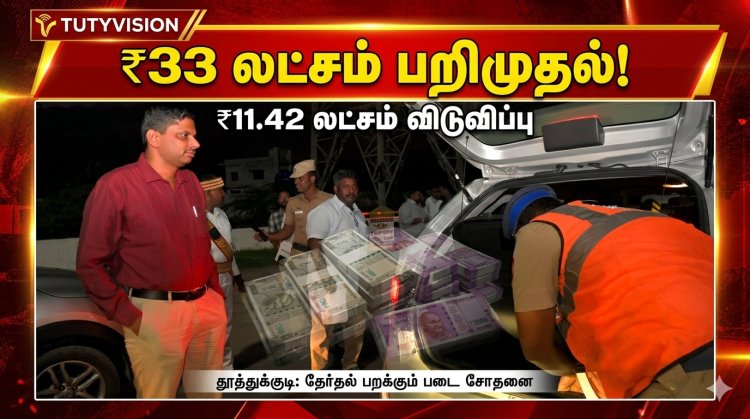 தூத்துக்குடியில் தேர்தல் பறக்கும் படை அதிரடி! ₹33.43 லட்சம் பணம் பறிமுதல் – ₹11.42 லட்சம் விடுவிப்பு..!