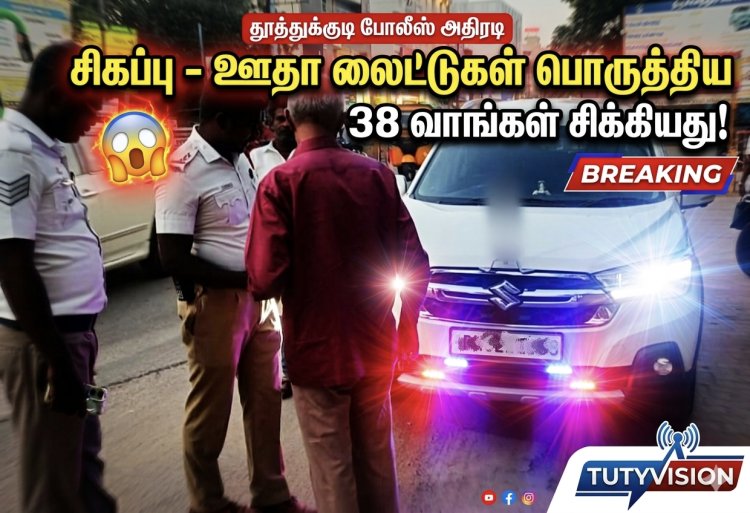 சிவப்பு-நீல லைட் வைத்தீர்களா? - ஒரே நாளில் 38 வாகனங்கள் சிக்கியது: தூத்துக்குடி போலீஸ் அதிரடி!