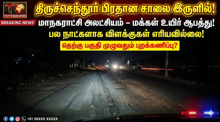 திருச்செந்தூர் பிரதான சாலை இருளில்! தெற்கு பகுதி புறக்கணிப்பு – மாநகராட்சி மீது கடும் குற்றச்சாட்டு..!