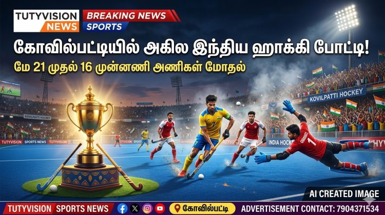 கோவில்பட்டியில் 15-ஆவது அகில இந்திய ஹாக்கி போட்டி மே 21-ல் தொடக்கம் – இந்தியாவின் முன்னணி 16 அணிகள் பங்கேற்பு!