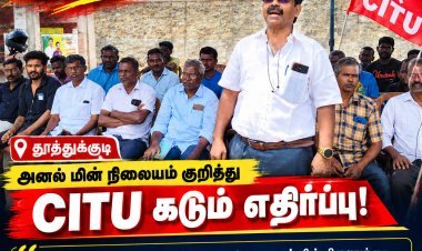தூத்துக்குடி அனல் மின் நிலையத்தை அகற்றுவதா? தமிழக அரசின் அறிவிப்புக்கு CITU கடும் எதிர்ப்பு!
